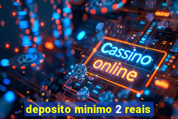 deposito minimo 2 reais